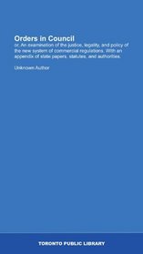 Orders in Council: or, An examination of the justice, legality, and policy of the new system of commercial regulations. With an appendix of state papers, statutes, and authorities.