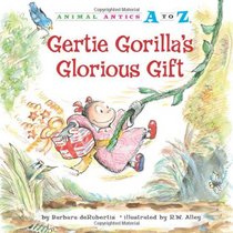 Gertie Gorilla's Glorious Gift (Animal Antics a to Z)