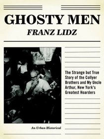 Ghosty Men: The Strange but True Story of the Collyer Brothers and My Uncle Arthur, New York's Greatest Hoarders (An Urban Historical)