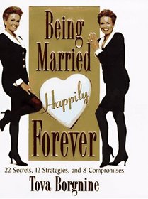 Being Married Happily Forever: 22 Secrets, 12 Strategies, and 8 Compromises