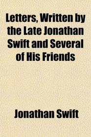 Letters, Written by the Late Jonathan Swift and Several of His Friends
