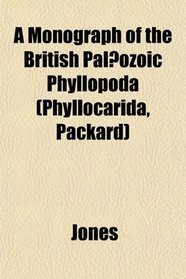 A Monograph of the British Palozoic Phyllopoda (Phyllocarida, Packard)