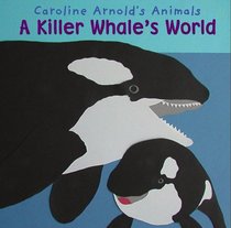 A Killer Whale's World (Caroline Arnold's Animals) (Caroline Arnold's Animals)