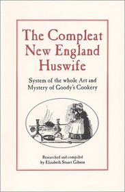 The Compleat New England Huswife: System of the whole Art and Mystery of Goody's Cookery (Olde New England's)