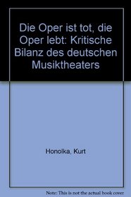 Die Oper ist tot, die Oper lebt: Kritische Bilanz des deutschen Musiktheaters (German Edition)