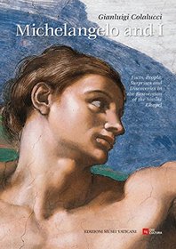 Michelangelo and I: Facts, People, Surprises, Discoveries in the Restoration of the Cistine Chapel