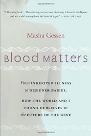 Blood Matters: From Inherited Illness to Designer Babies, How the World and I Found Ourselves in the Future of the Gene