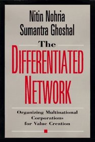The Differentiated Network : Organizing Multinational Corporations for Value Creation (The Jossey-Bass Business  Management Series)