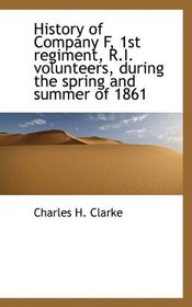 History of Company F, 1st regiment, R.I. volunteers, during the spring and summer of 1861