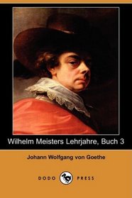 Wilhelm Meisters Lehrjahre, Buch 3 (Dodo Press) (German Edition)