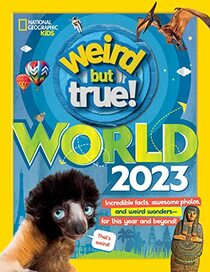 Weird But True World 2023: Incredible facts, awesome photos, and weird wonders?for THIS YEAR and beyond!
