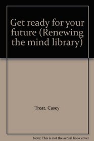 Get Ready for Your Future (Renewing the Mind Library)
