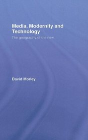 Media, Modernity, Technology: The Geography of the New
