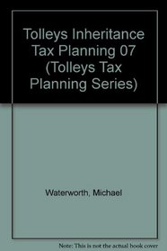 Tolleys Inheritance Tax Planning 07 (Tolleys Tax Planning Series)
