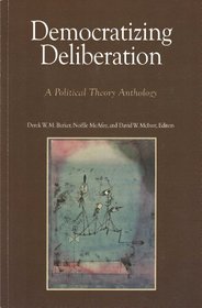 Democratizing Deliberation: A Political Theory Anthology