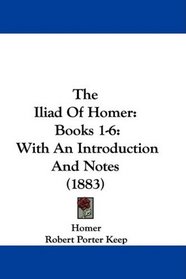 The Iliad Of Homer: Books 1-6: With An Introduction And Notes (1883)