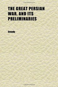 The Great Persian War, and Its Preliminaries; A Study of the Evidence, Literary and Topographical
