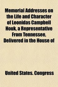 Memorial Addresses on the Life and Character of Leonidas Campbell Houk, a Representative From Tennessee, Delivered in the House of