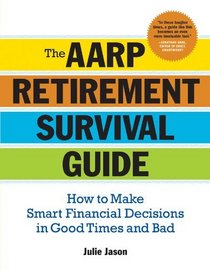 The AARP Retirement Survival Guide: How to Make Smart Financial Decisions in Good Times and Bad