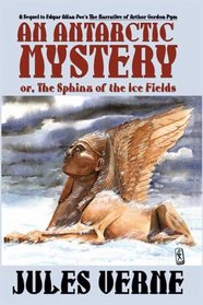 An Antarctic Mystery; or, The Sphinx of the Ice Fields: A Sequel to Edgar Allan Poe's The Narrative of Arthur Gordon Pym