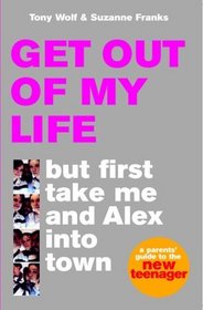 Get Out of My Life - But First Take Me and Alex into Town: A Guide to the New Teenager