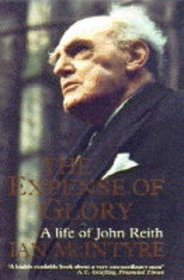 The Expense of Glory: A Life of John Reith