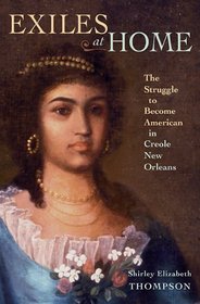 Exiles at Home: The Struggle to Become American in Creole New Orleans