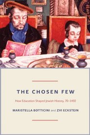 The Chosen Few: How Education Shaped Jewish History, 70-1492 (The Princeton Economic History of the Western World)