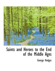 Saints and Heroes to the End of the Middle Ages