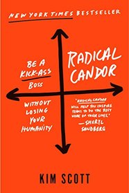 Radical Candor: Be a Kick-Ass Boss Without Losing Your Humanity