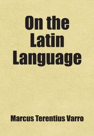 On the Latin Language: Includes free bonus books.