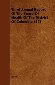 Third Annual Report Of The Board Of Health Of The District Of Columbia 1874