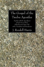 The Gospel of the Twelve Apostles: Together with the Apocalypses of Each One of Them, Edited from the Syriac Ms. with a Translation and Introduction