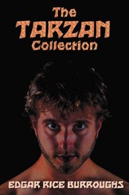The Tarzan Collection (complete and unabridged) including: Tarzan of the Apes, The Return of Tarzan, The Beasts of Tarzan, The Son of Tarzan, Tarzan ... Tarzan the Untamed, Tarzan the Terrible