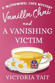 Vanilla Chai and A Vanishing Victim (Waterwheel Cafe, Bk 3)
