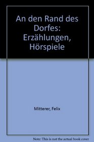 An den Rand des Dorfes: Erzahlungen, Horspiele (German Edition)