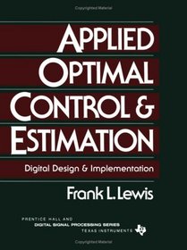Applied Optimal Control and Estimation; Digital Design and Implementation (Prentice Hall and Texas Instruments Digital Signal Processing Series)