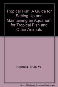 Tropical Fish: A Guide for Setting Up and Maintaining an Aquarium for Tropical Fish and Other Animals