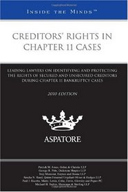 Creditors Rights in Chapter 11 Cases, 2010: Leading Lawyers on Identifying and Protecting the Rights of Secured and Unsecured Creditors During Chapter 11 Bankruptcy Cases (Inside the Minds)
