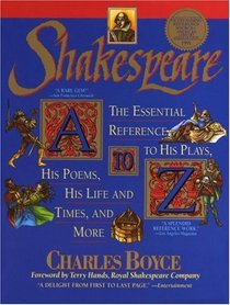 Shakespeare A to Z : The Essential Reference to His Plays, His Poems, His Life and Times, and More