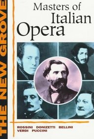 The New Grove Masters of Italian Opera: Rossini, Donizetti, Bellini, Verdi, Puccini (The New Grove)