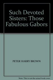Such Devoted Sisters: Those Fabulous Gabors