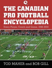 The Canadian Pro Football Encyclopedia: Every Player, Coach and Game, 1946-2010