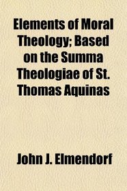 Elements of Moral Theology; Based on the Summa Theologiae of St. Thomas Aquinas