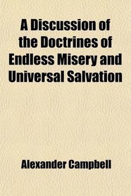A Discussion of the Doctrines of Endless Misery and Universal Salvation