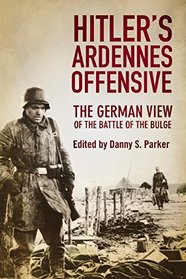 Hitler?s Ardennes Offensive: The German View of the Battle of the Bulge