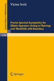 Precise Spectral Asymptotics for Elliptic Operators Acting in Fiberings over Manifolds with Boundary (Lecture Notes in Mathematics)