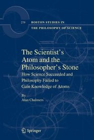 The Scientist's Atom and the Philosopher's Stone: How Science Succeeded and Philosophy Failed to Gain Knowledge of Atoms (Boston Studies in the Philosophy of Science)