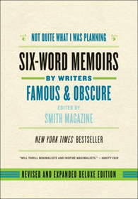 Not Quite What I Was Planning: Six-Word Memoirs by Writers Famous and Obscure (Revised and Expanded Deluxe Edition)