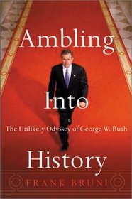Ambling Into History: The Unlikely Odyssey of George W. Bush
